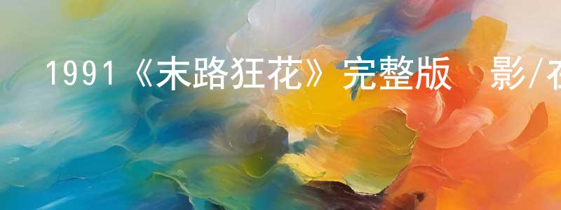 陳玲妹發布1991《末路狂花》完整版電影/在線觀看/百度云-美劇天堂